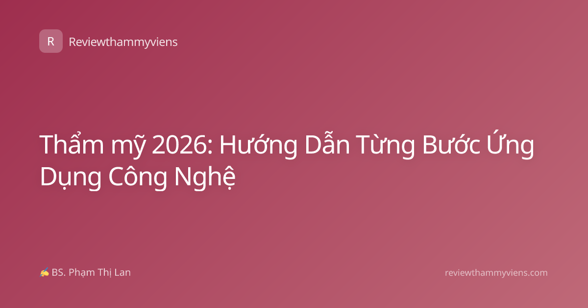 Thẩm mỹ 2026: Hướng Dẫn Từng Bước Ứng Dụng Công Nghệ