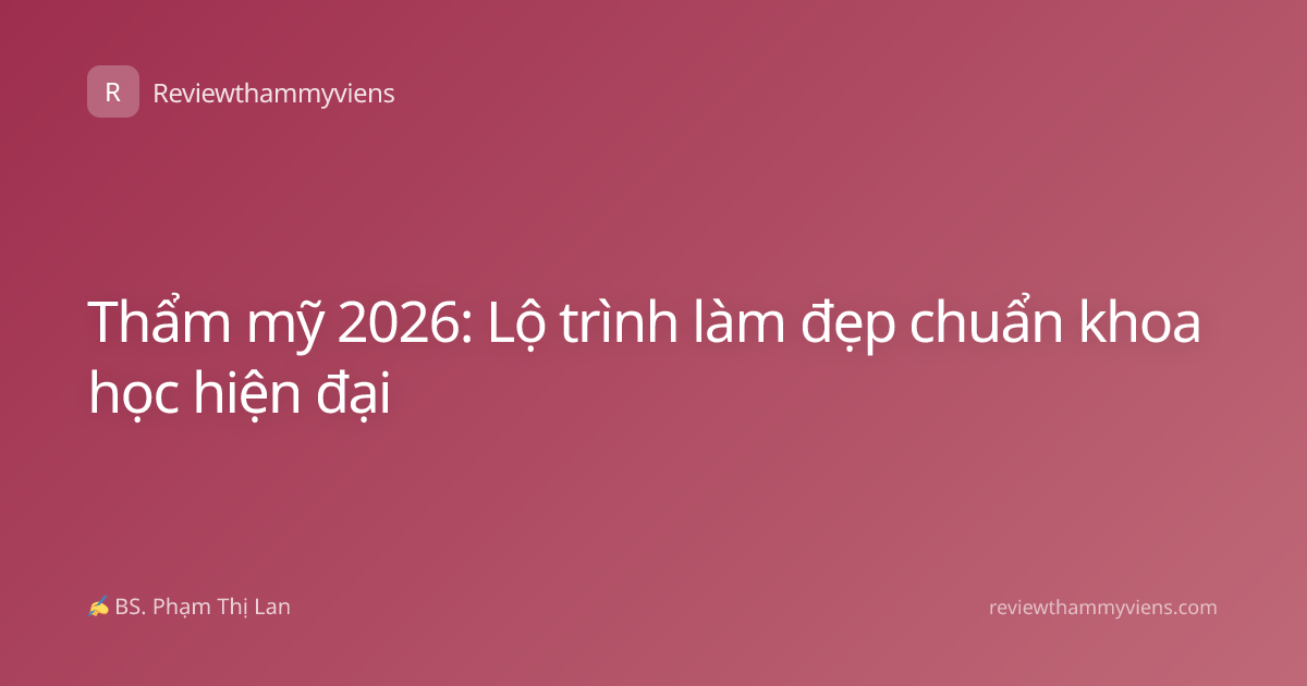 Thẩm mỹ 2026: Lộ trình làm đẹp chuẩn khoa học hiện đại