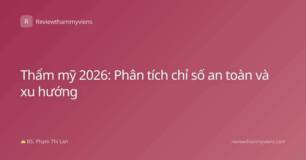 Thẩm mỹ 2026: Phân tích chỉ số an toàn và xu hướng