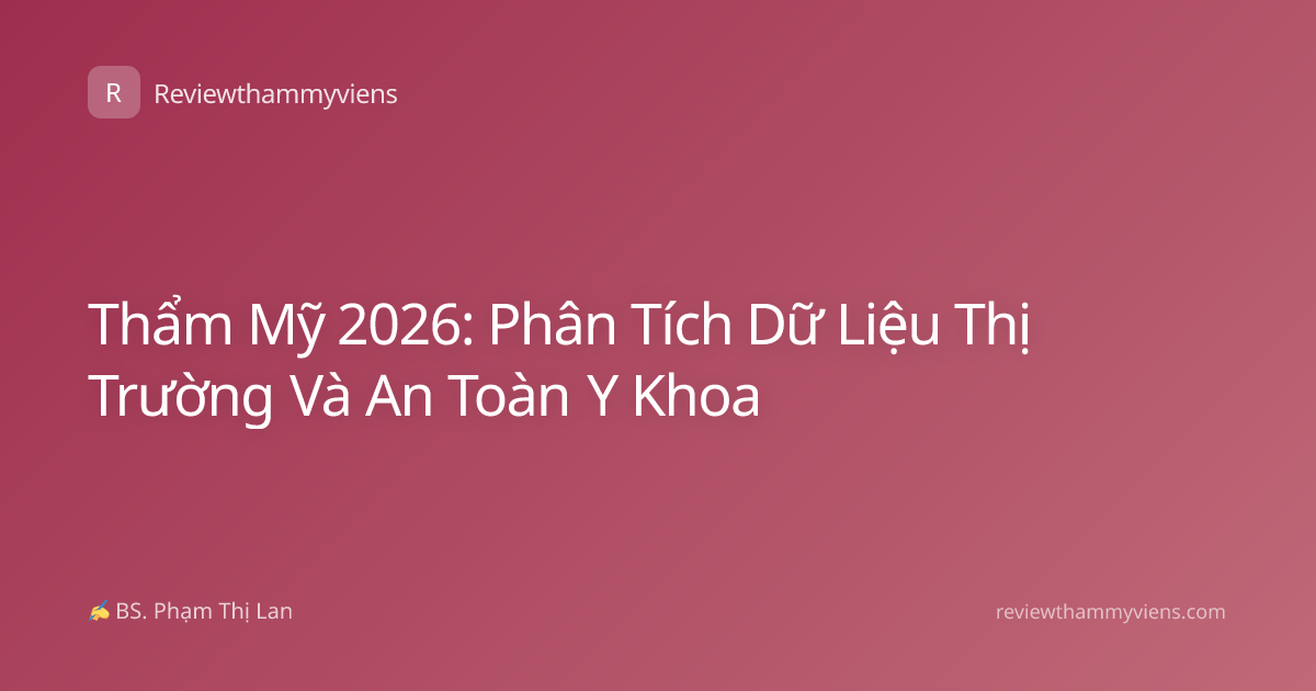 Thẩm Mỹ 2026: Phân Tích Dữ Liệu Thị Trường Và An Toàn Y Khoa