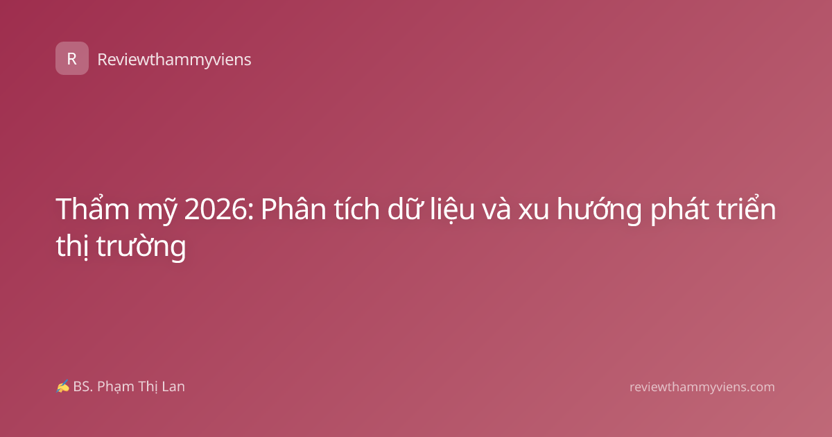 Thẩm mỹ 2026: Phân tích dữ liệu và xu hướng phát triển thị trường