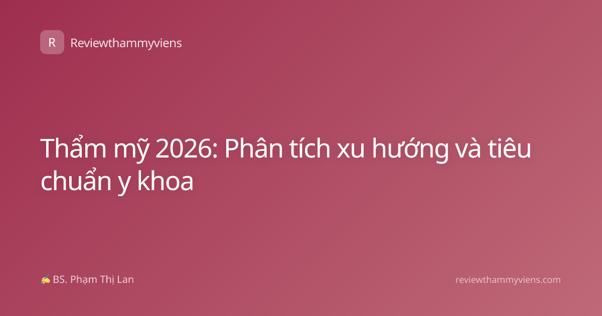 Thẩm mỹ 2026: Phân tích xu hướng và tiêu chuẩn y khoa