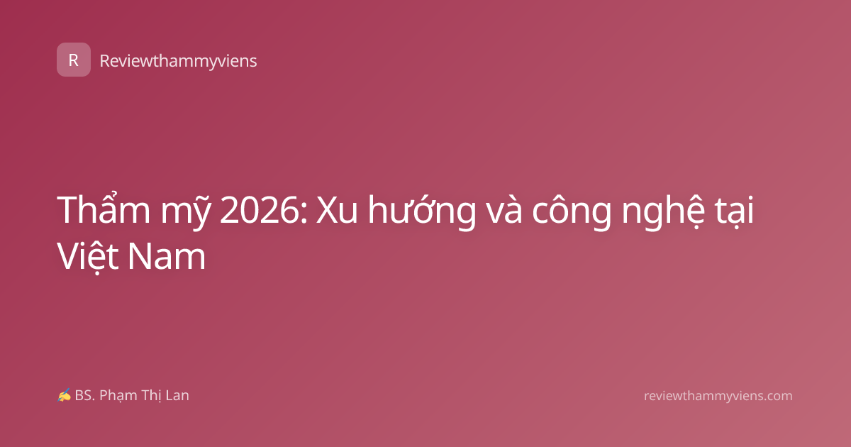 Thẩm mỹ 2026: Xu hướng và công nghệ tại Việt Nam