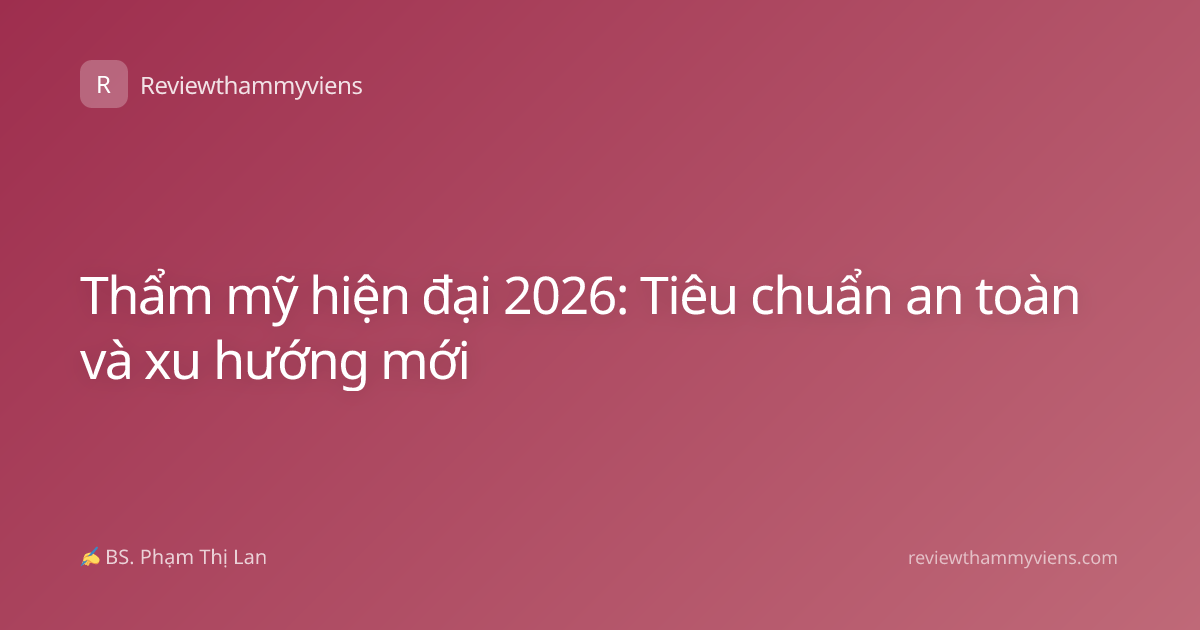 Thẩm mỹ hiện đại 2026: Tiêu chuẩn an toàn và xu hướng mới