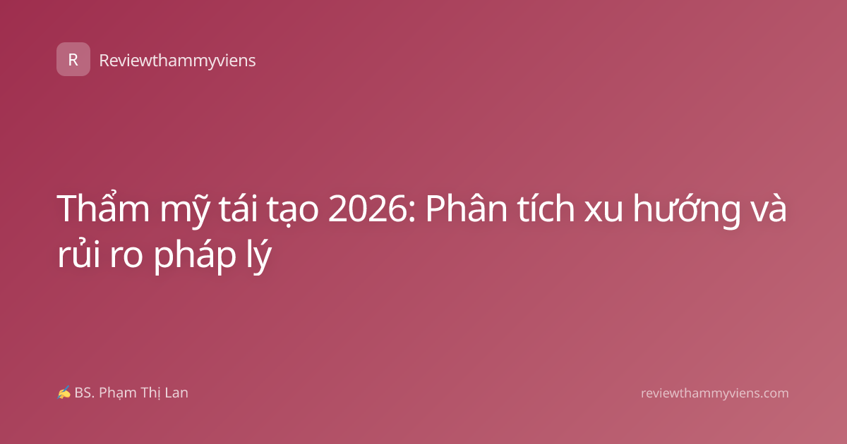 Thẩm mỹ tái tạo 2026: Phân tích xu hướng và rủi ro pháp lý