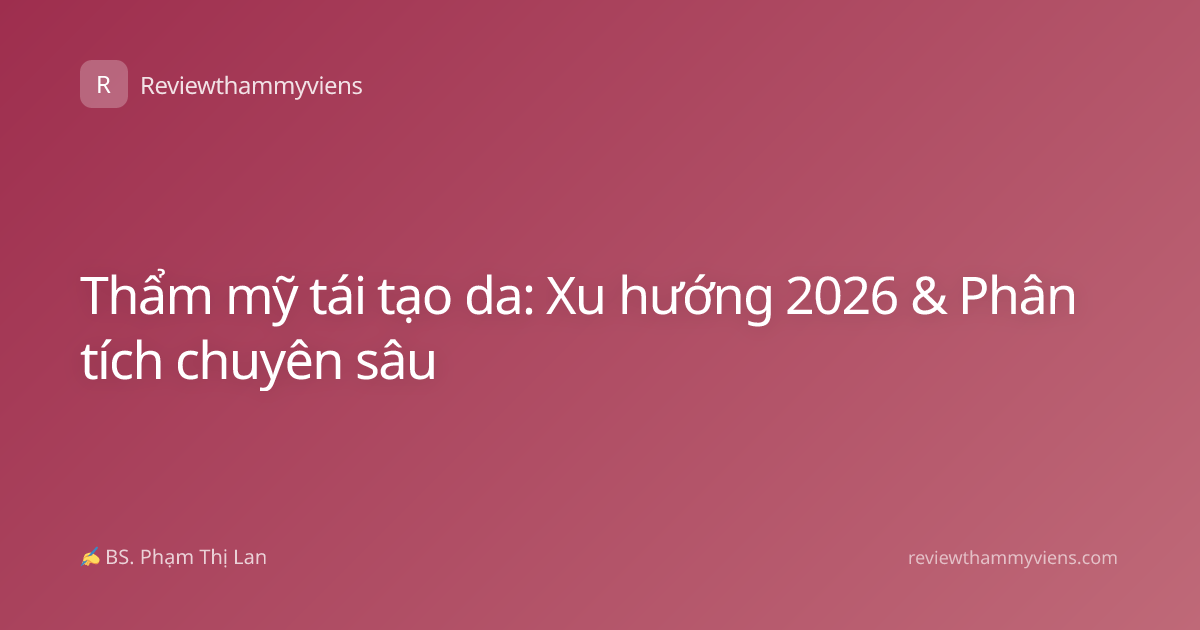 Thẩm mỹ tái tạo da: Xu hướng 2026 & Phân tích chuyên sâu