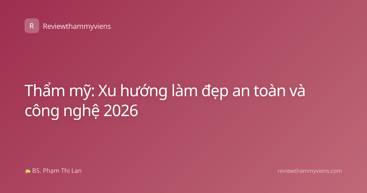 Thẩm mỹ: Xu hướng làm đẹp an toàn và công nghệ 2026