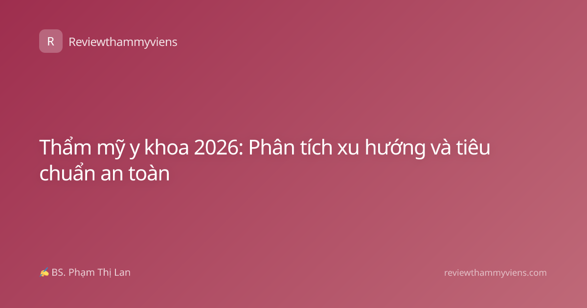 Thẩm mỹ y khoa 2026: Phân tích xu hướng và tiêu chuẩn an toàn
