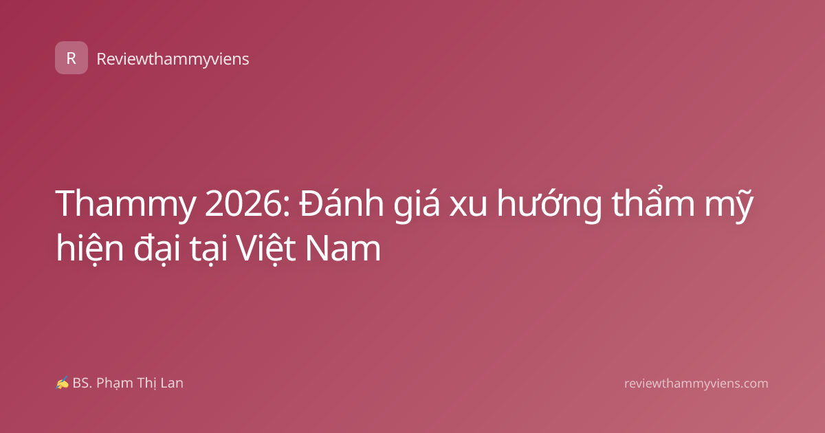 Thammy 2026: Đánh giá xu hướng thẩm mỹ hiện đại tại Việt Nam