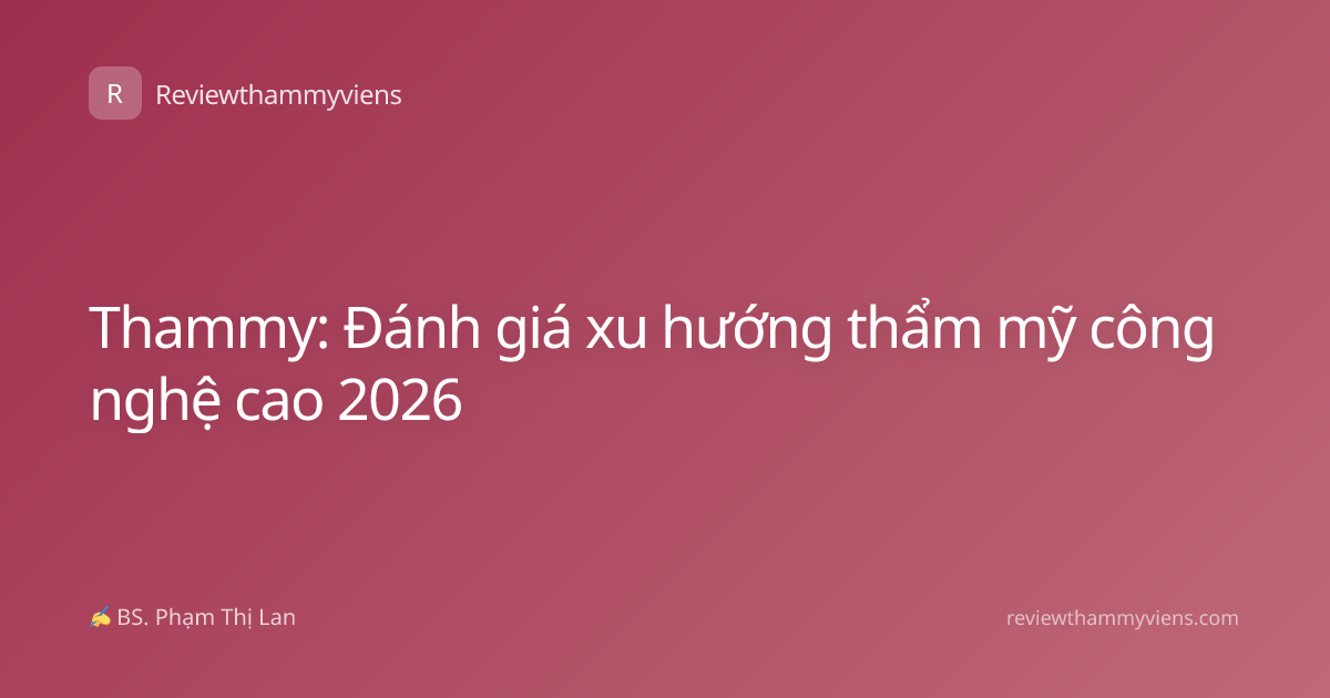 Thammy: Đánh giá xu hướng thẩm mỹ công nghệ cao 2026