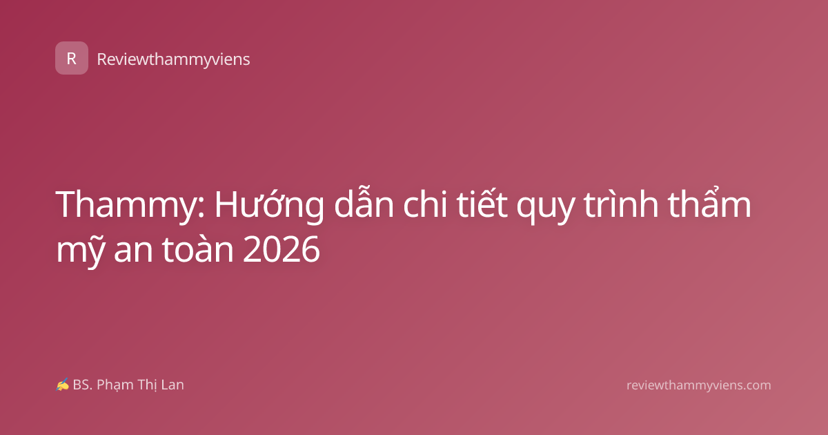 Thammy: Hướng dẫn chi tiết quy trình thẩm mỹ an toàn 2026
