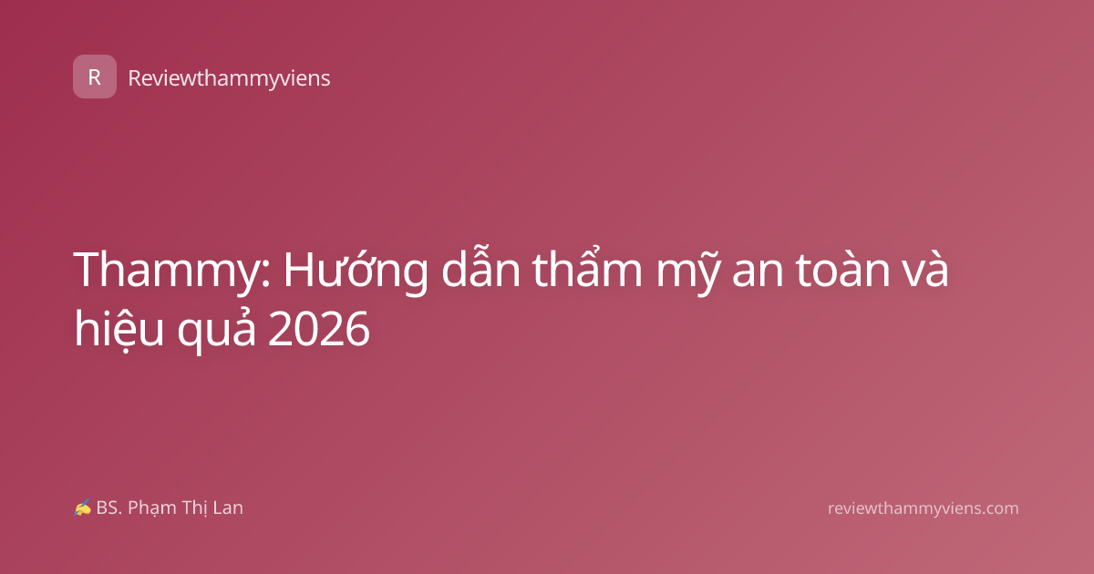 Thammy: Hướng dẫn thẩm mỹ an toàn và hiệu quả 2026