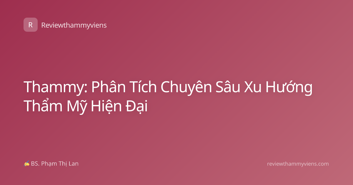 Thammy: Phân Tích Chuyên Sâu Xu Hướng Thẩm Mỹ Hiện Đại