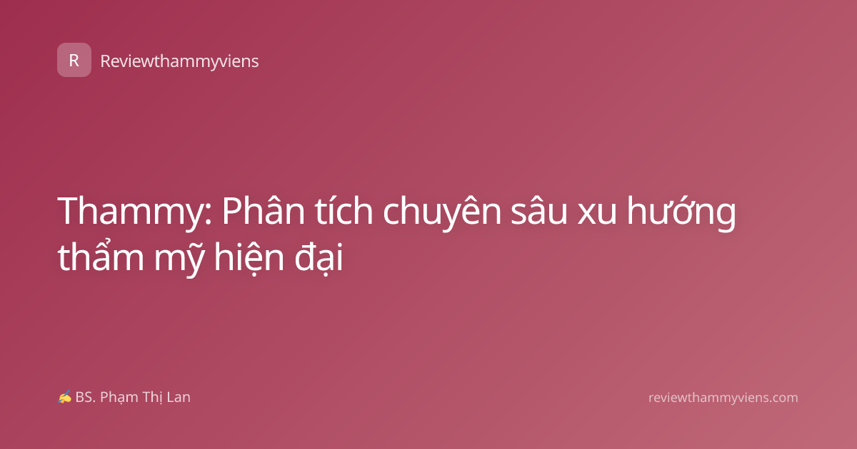 Thammy: Phân tích chuyên sâu xu hướng thẩm mỹ hiện đại