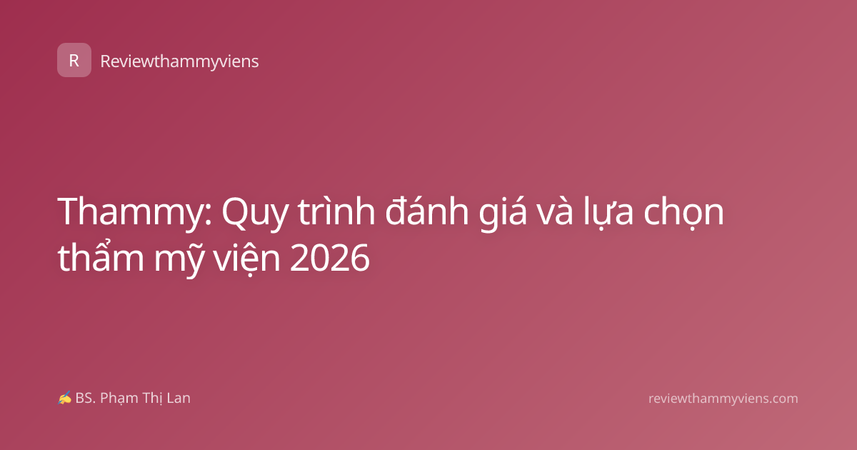 Thammy: Quy trình đánh giá và lựa chọn thẩm mỹ viện 2026