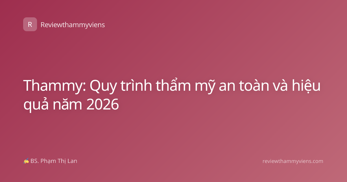 Thammy: Quy trình thẩm mỹ an toàn và hiệu quả năm 2026