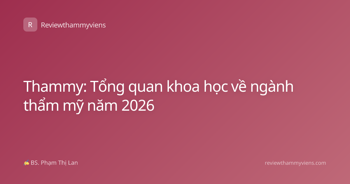 Thammy: Tổng quan khoa học về ngành thẩm mỹ năm 2026