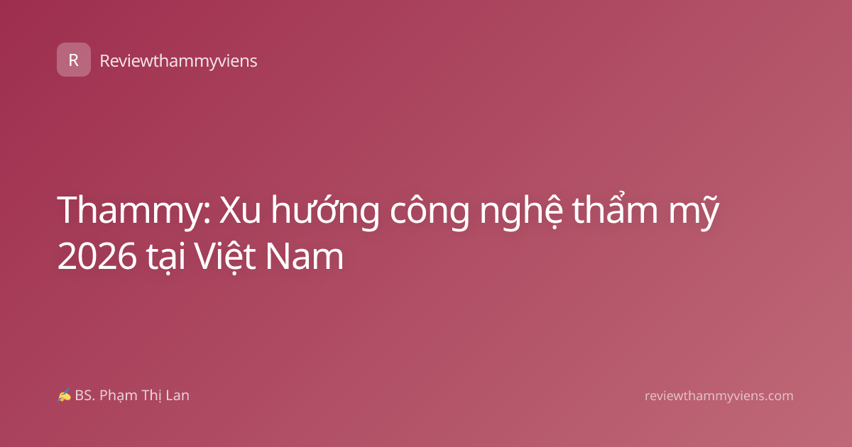 Thammy: Xu hướng công nghệ thẩm mỹ 2026 tại Việt Nam