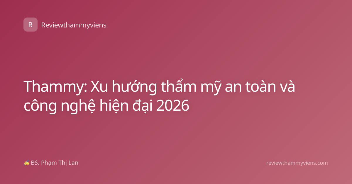 Thammy: Xu hướng thẩm mỹ an toàn và công nghệ hiện đại 2026