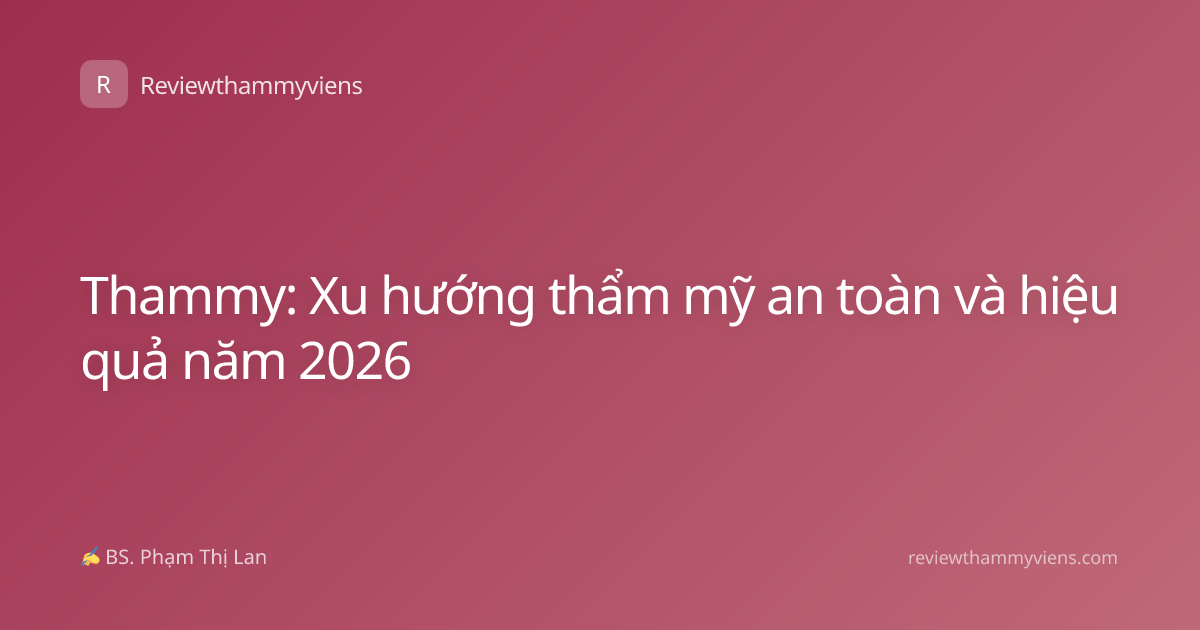 Thammy: Xu hướng thẩm mỹ an toàn và hiệu quả năm 2026