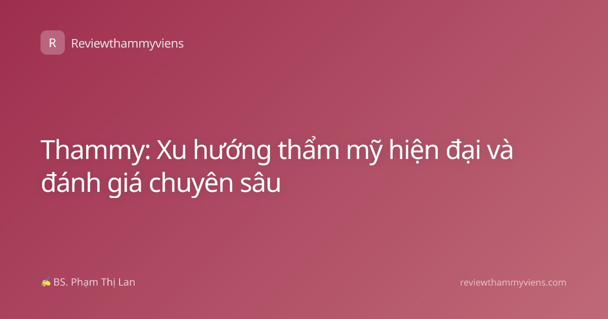 Thammy: Xu hướng thẩm mỹ hiện đại và đánh giá chuyên sâu
