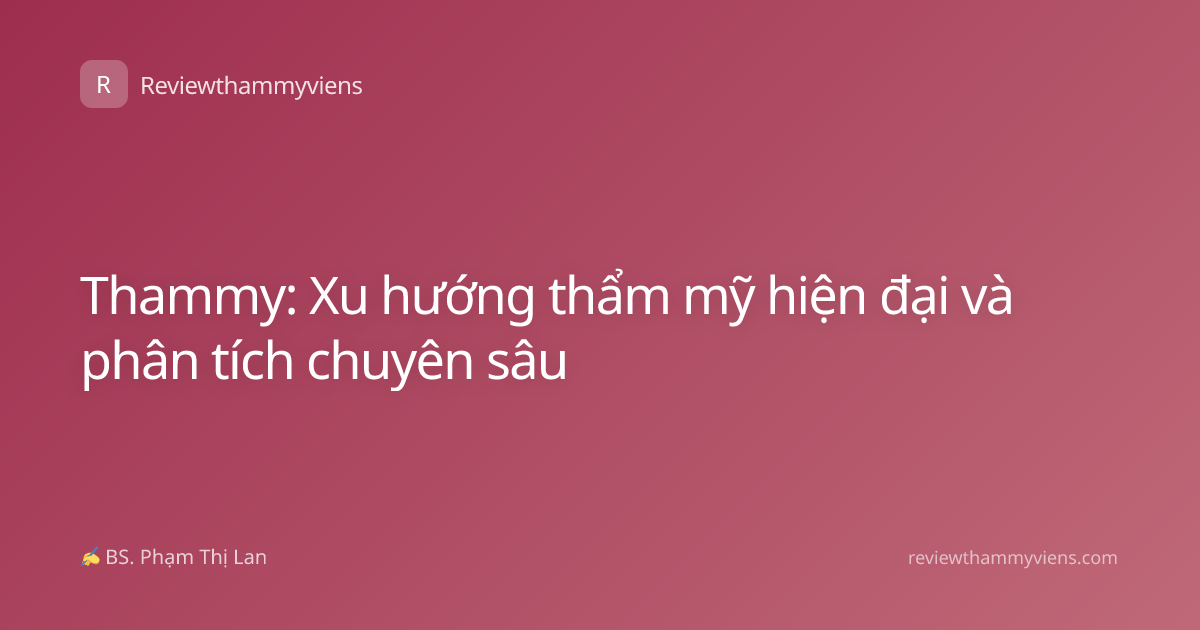 Thammy: Xu hướng thẩm mỹ hiện đại và phân tích chuyên sâu