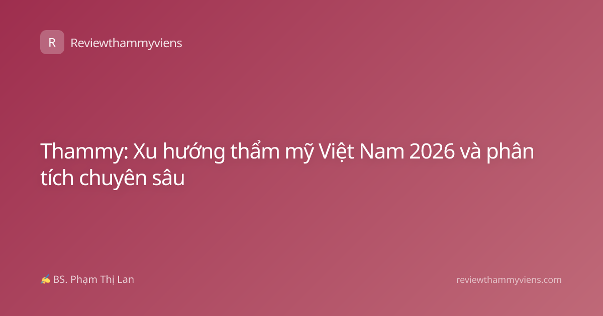 Thammy: Xu hướng thẩm mỹ Việt Nam 2026 và phân tích chuyên sâu