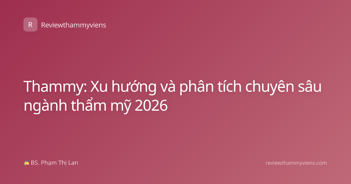 Thammy: Xu hướng và phân tích chuyên sâu ngành thẩm mỹ 2026