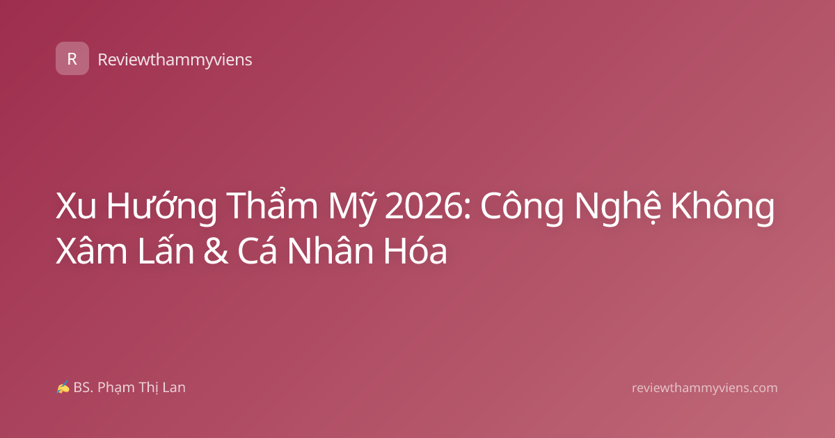 Xu Hướng Thẩm Mỹ 2026: Công Nghệ Không Xâm Lấn & Cá Nhân Hóa