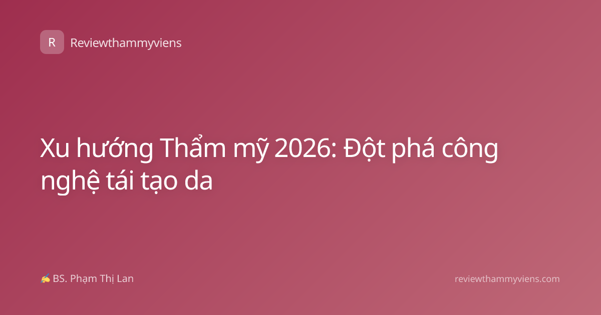 Xu hướng Thẩm mỹ 2026: Đột phá công nghệ tái tạo da
