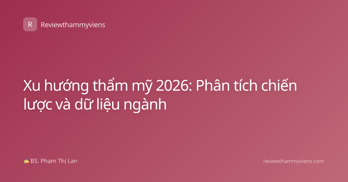 Xu hướng thẩm mỹ 2026: Phân tích chiến lược và dữ liệu ngành