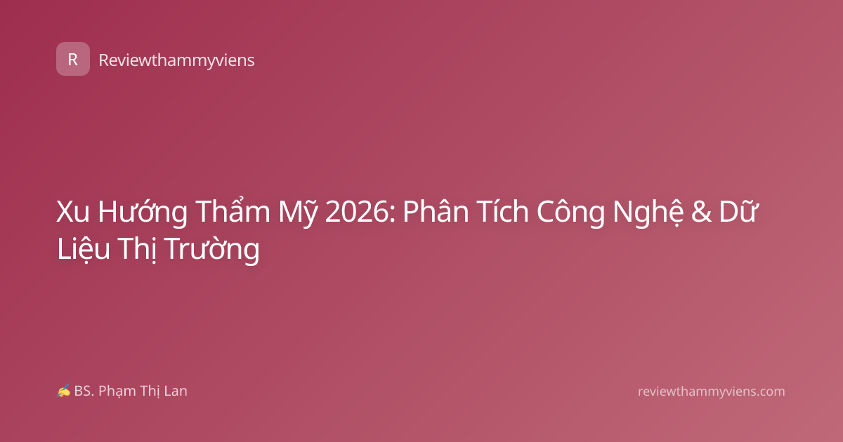 Xu Hướng Thẩm Mỹ 2026: Phân Tích Công Nghệ & Dữ Liệu Thị Trường