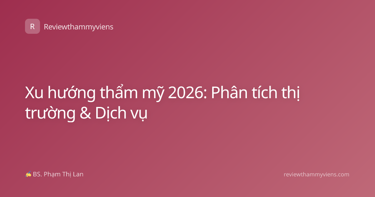 Xu hướng thẩm mỹ 2026: Phân tích thị trường & Dịch vụ