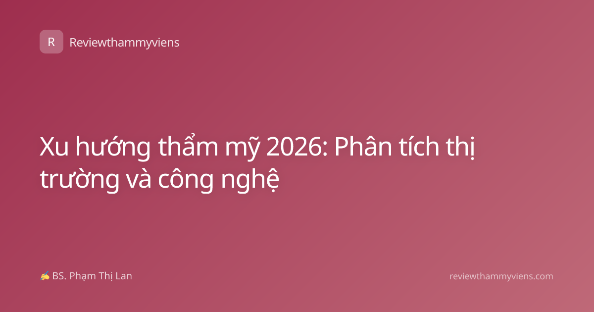 Xu hướng thẩm mỹ 2026: Phân tích thị trường và công nghệ