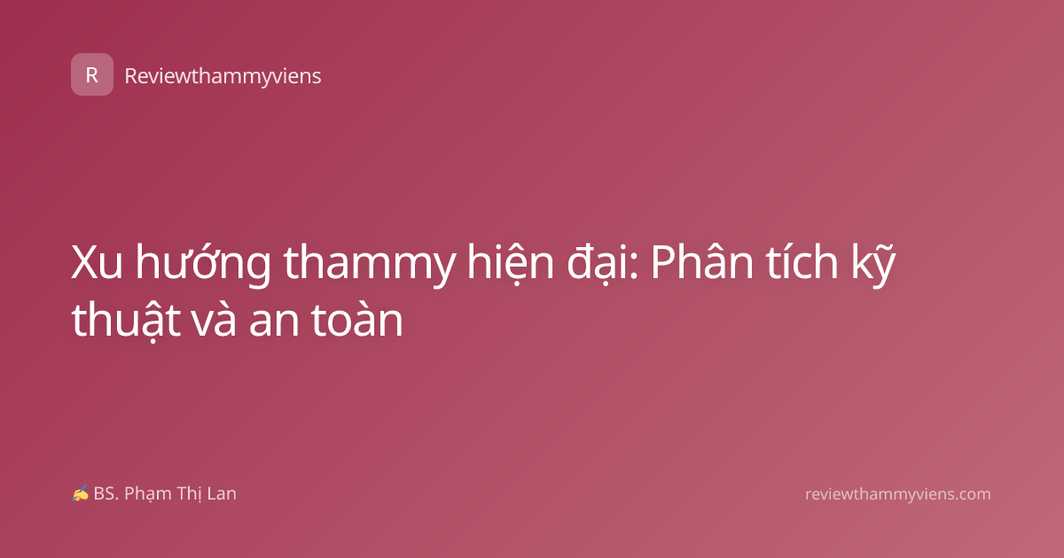 Xu hướng thammy hiện đại: Phân tích kỹ thuật và an toàn